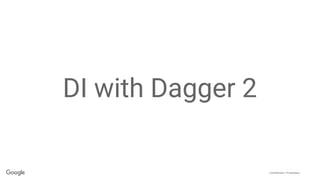 Confidential + Proprietary
DI with Dagger 2
 