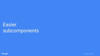 Confidential + ProprietaryConfidential + Proprietary
Easier
subcomponents
 