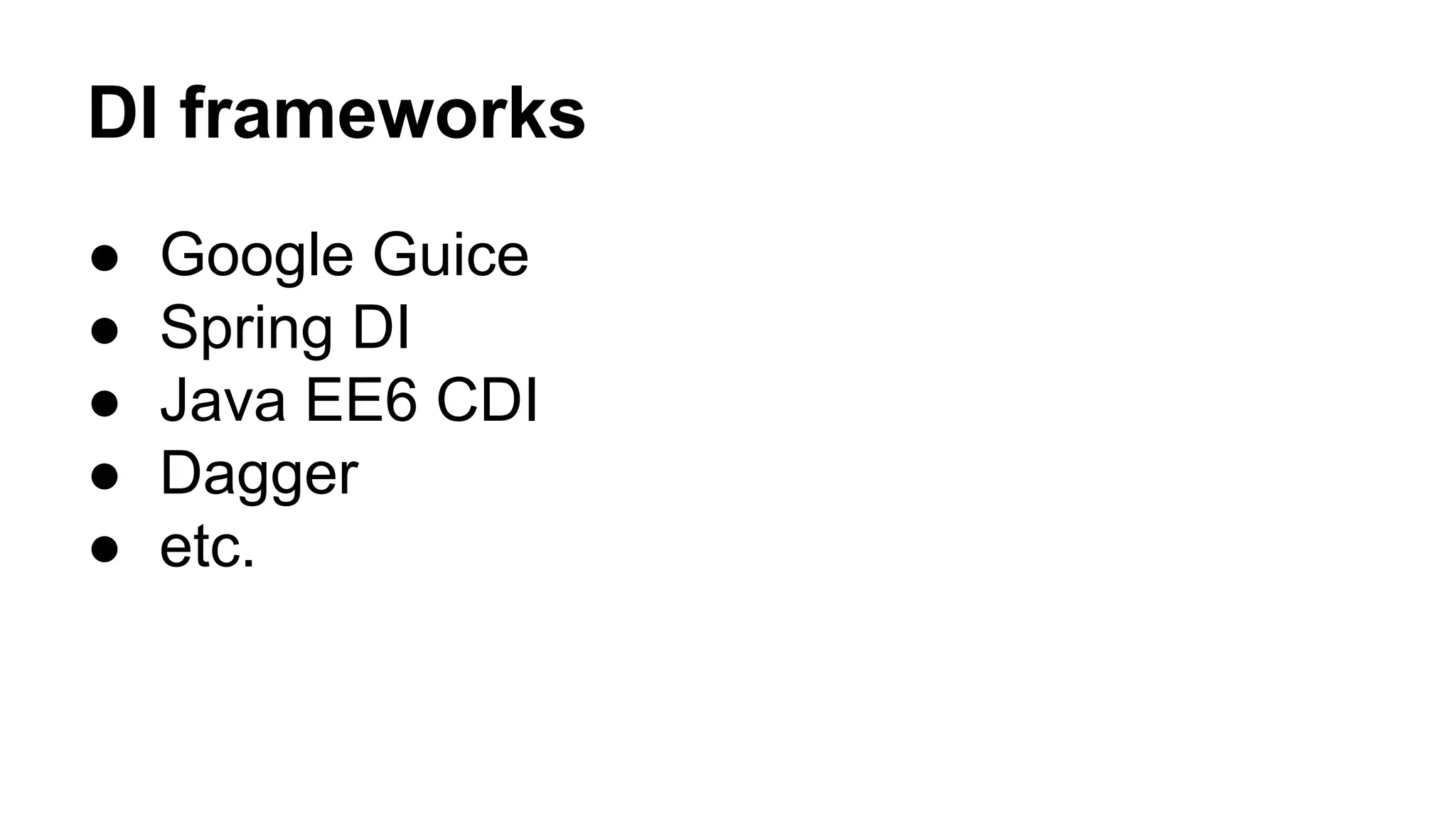 DI frameworks
● Google Guice
● Spring DI
● Java EE6 CDI
● Dagger
● etc.
 