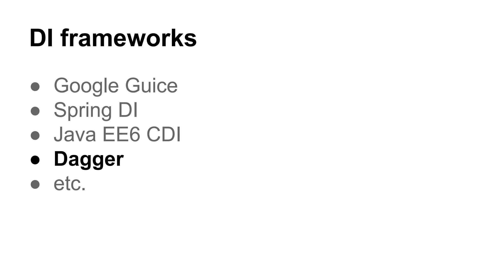 DI frameworks
● Google Guice
● Spring DI
● Java EE6 CDI
● Dagger
● etc.
 
