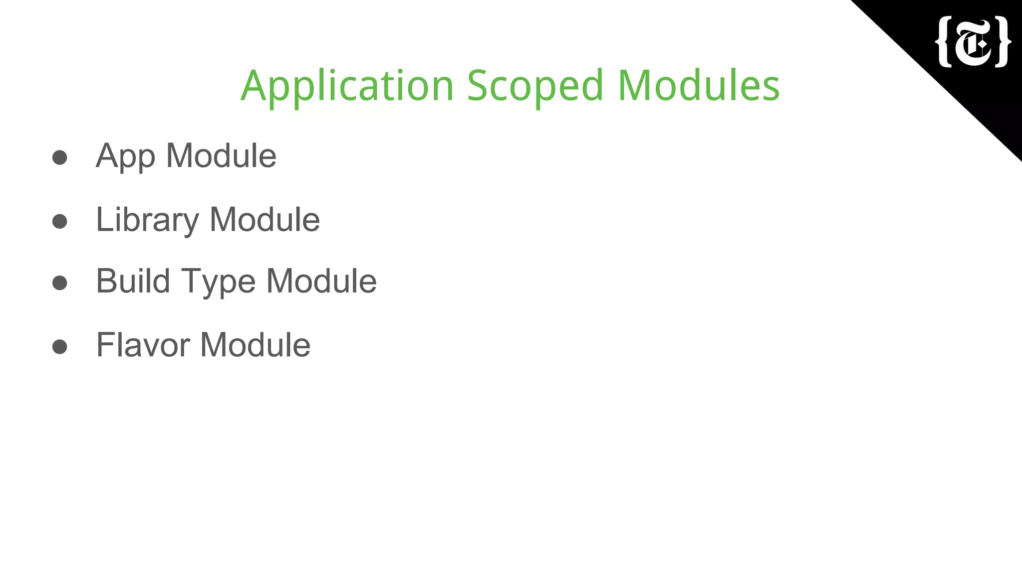 Application Scoped Modules
● App Module
● Build Type Module
● Library Module
● Flavor Module
 