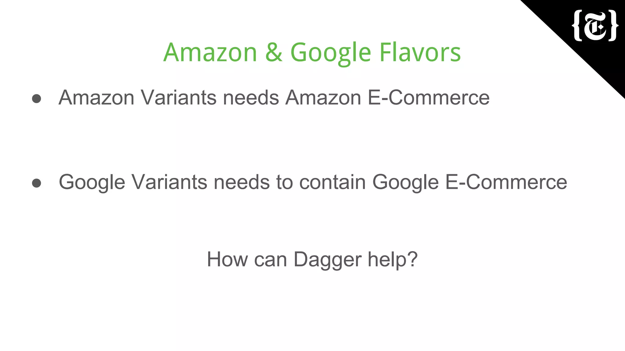 Amazon & Google Flavors
● Amazon Variants needs Amazon E-Commerce
● Google Variants needs to contain Google E-Commerce
How can Dagger help?
 