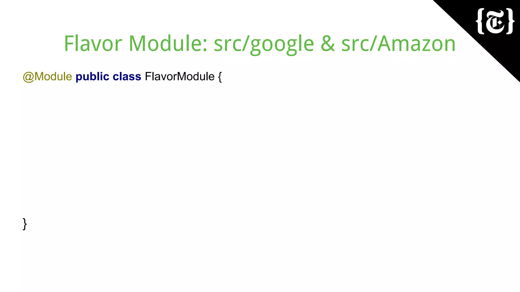 Flavor Module: src/google & src/Amazon
@Module public class FlavorModule {
}
 