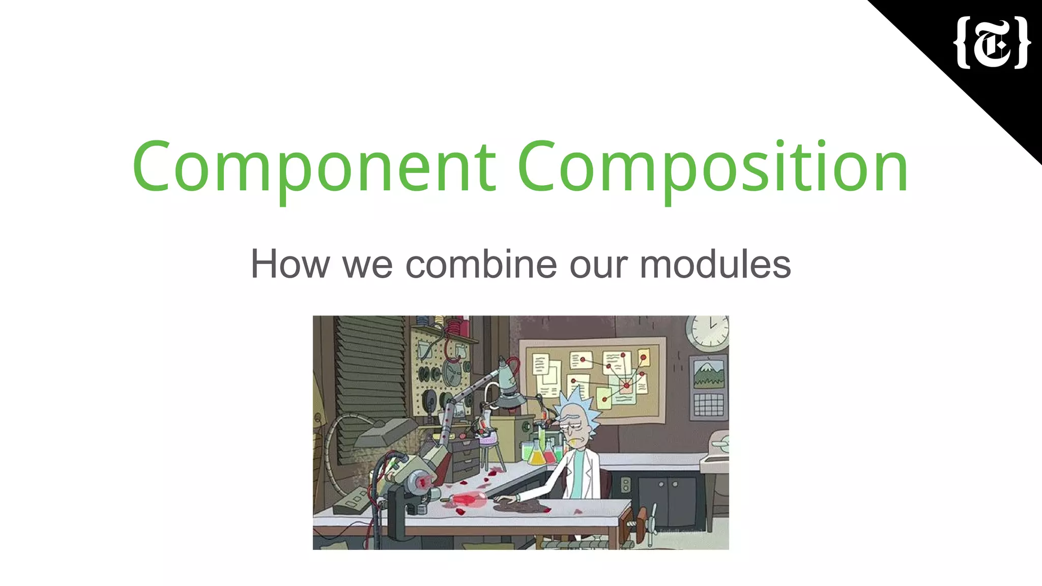 Component Composition
How we combine our modules
 