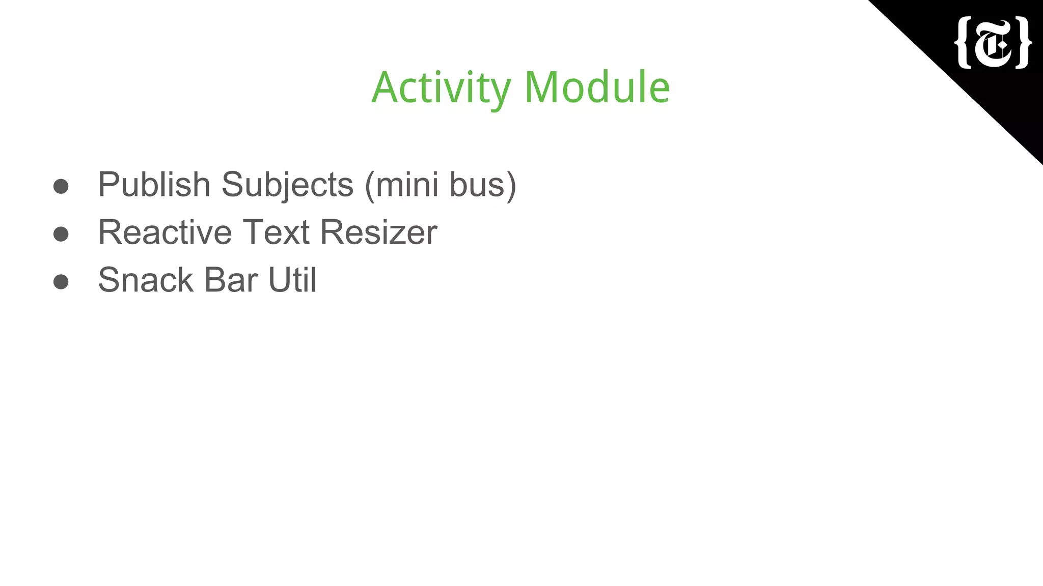 Activity Module
● Publish Subjects (mini bus)
● Reactive Text Resizer
● Snack Bar Util
 