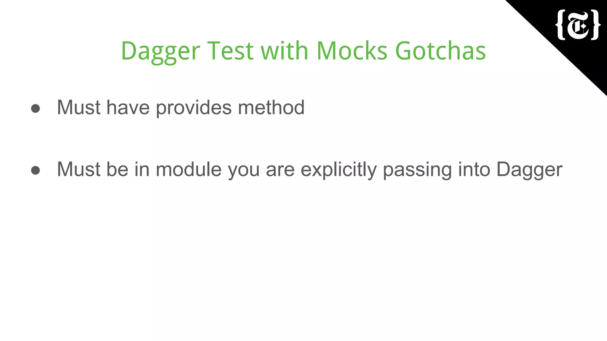 Dagger Test with Mocks Gotchas
● Must have provides method
● Must be in module you are explicitly passing into Dagger
 