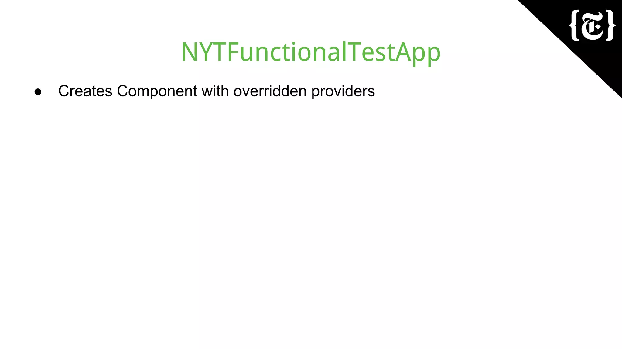 NYTFunctionalTestApp
● Creates Component with overridden providers
 
