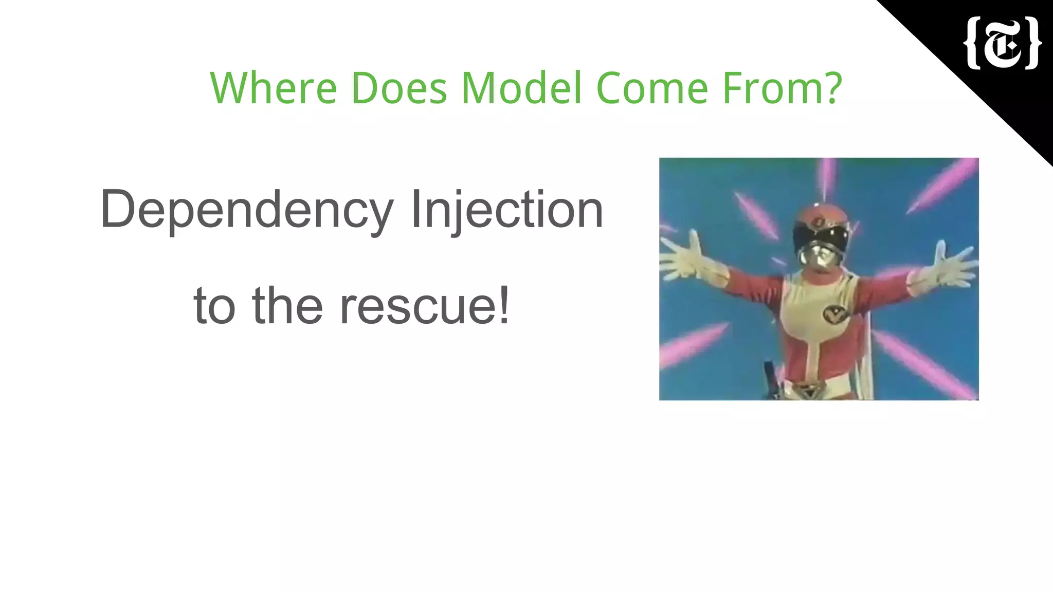 Where Does Model Come From?
Dependency Injection
to the rescue!
 