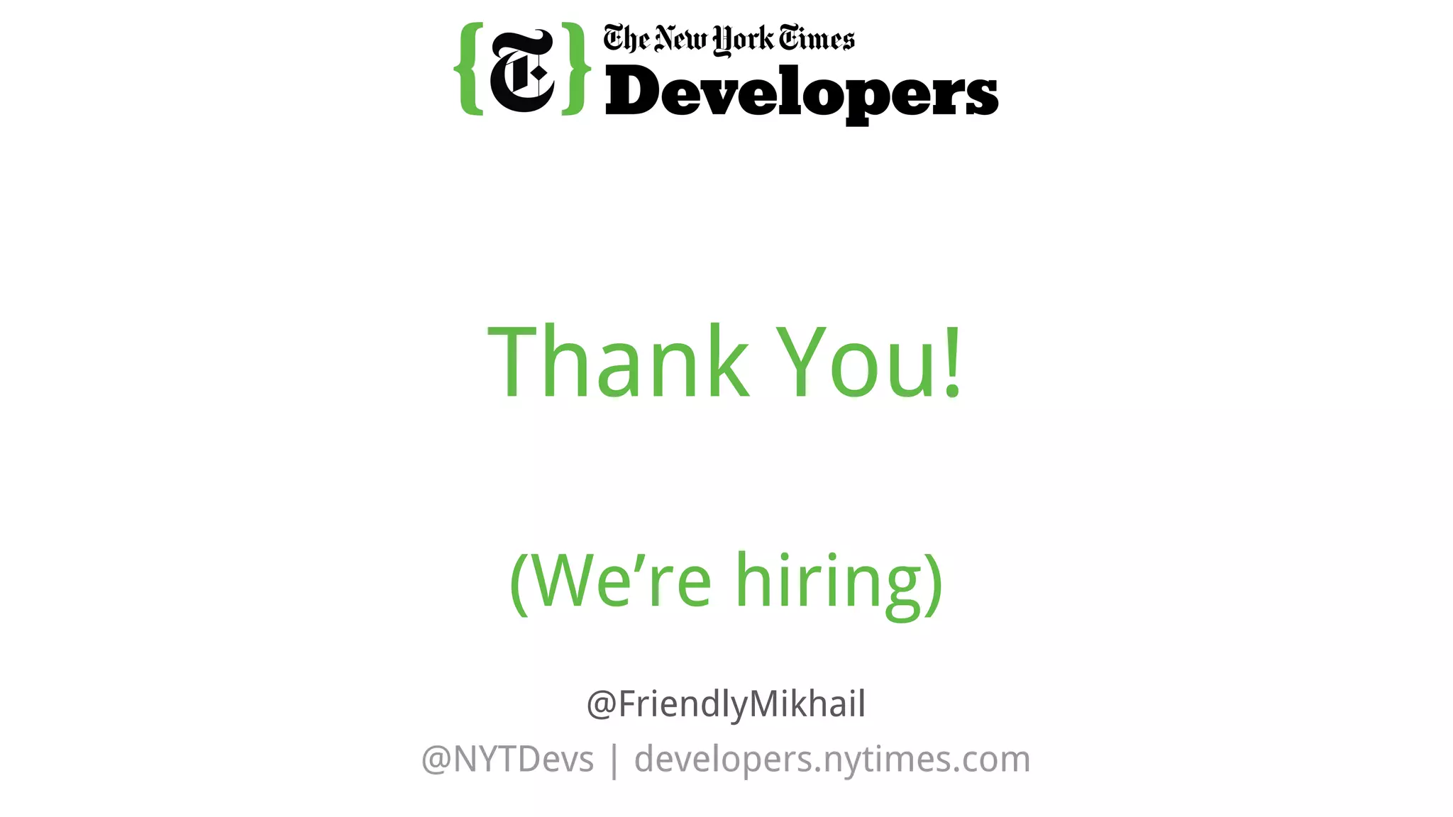 @NYTDevs | developers.nytimes.com
Thank You!
(We’re hiring)
@FriendlyMikhail
 