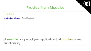 Provide from Modules
@Module
public class AppModule{
}
A module is a part of your application that provides some
functionality.
 