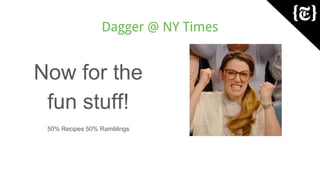 Dagger @ NY Times
Now for the
fun stuff!
50% Recipes 50% Ramblings
 
