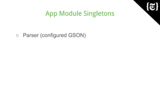 App Module Singletons
○ Parser (configured GSON)
 