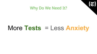 Why Do We Need It?
More Tests = Less Anxiety
 