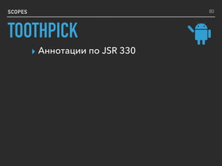 SCOPES
▸ Аннотации по JSR 330
80
TOOTHPICK
 