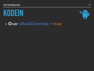 ТЕСТИРОВАНИЕ
▸ Флаг allowOverride = true
83
KODEIN
 