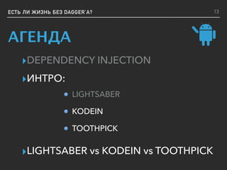 ЕСТЬ ЛИ ЖИЗНЬ БЕЗ DAGGER’A?
АГЕНДА
▸DEPENDENCY INJECTION
▸ИНТРО:
▸LIGHTSABER vs KODEIN vs TOOTHPICK
LIGHTSABER
KODEIN
TOOTHPICK
13
 
