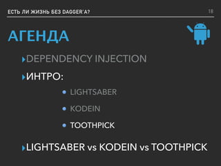 ЕСТЬ ЛИ ЖИЗНЬ БЕЗ DAGGER’A?
АГЕНДА
▸DEPENDENCY INJECTION
▸ИНТРО:
▸LIGHTSABER vs KODEIN vs TOOTHPICK
LIGHTSABER
KODEIN
TOOTHPICK
18
 