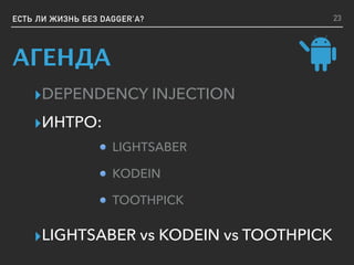 ЕСТЬ ЛИ ЖИЗНЬ БЕЗ DAGGER’A?
АГЕНДА
▸DEPENDENCY INJECTION
▸ИНТРО:
▸LIGHTSABER vs KODEIN vs TOOTHPICK
LIGHTSABER
KODEIN
TOOTHPICK
23
 