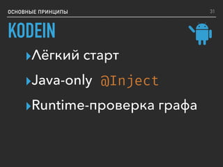 ОСНОВНЫЕ ПРИНЦИПЫ
KODEIN
▸Лёгкий старт
▸Java-only
▸Runtime-проверка графа
@Inject
31
 