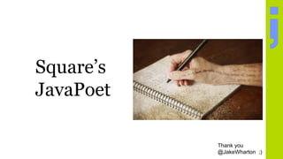 Square’s
JavaPoet
Thank you
@JakeWharton ;)
 