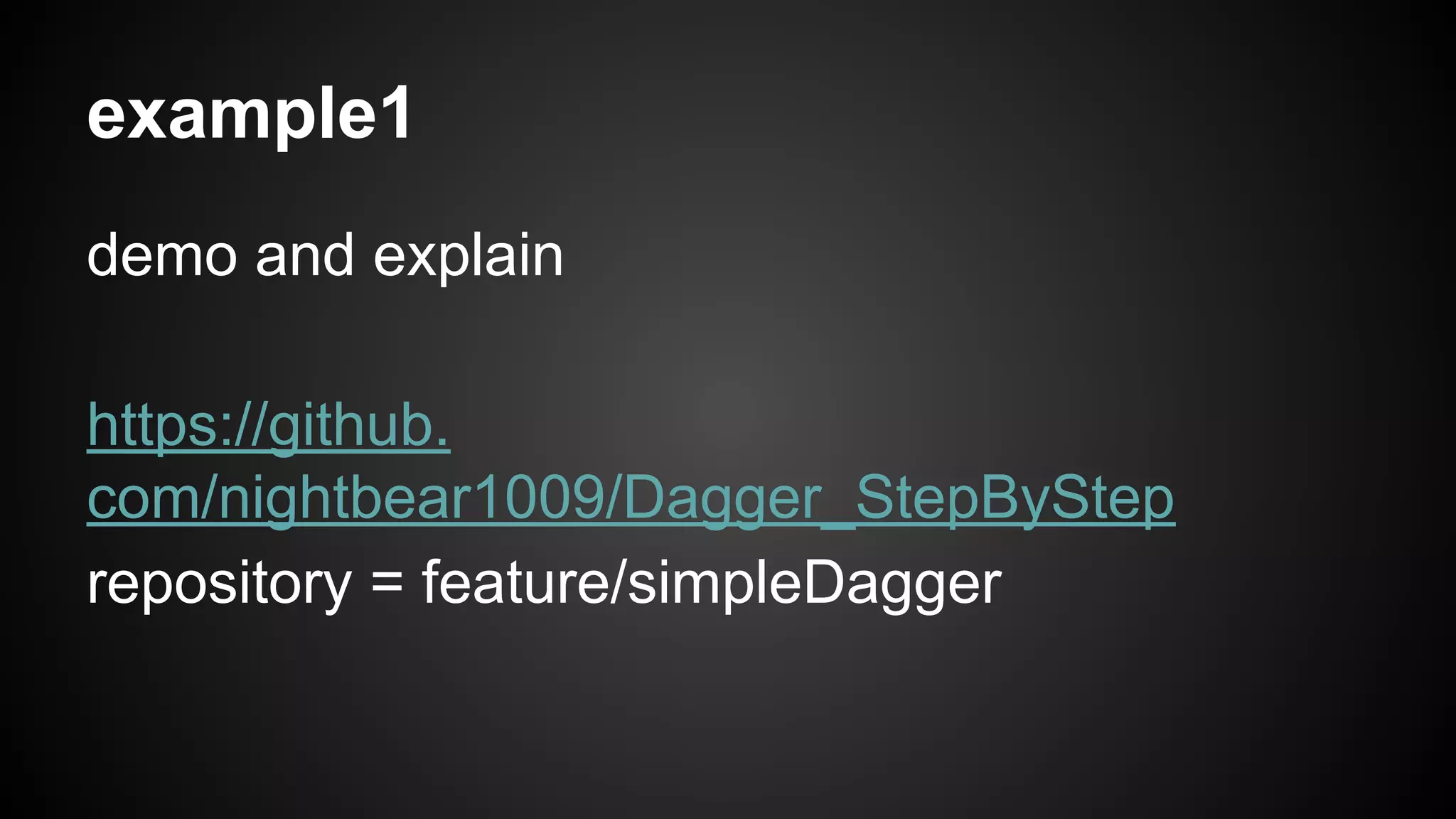 example1 
demo and explain 
https://github. 
com/nightbear1009/Dagger_StepByStep 
repository = feature/simpleDagger 
 
