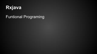Rxjava 
Funtional Programing 
 
