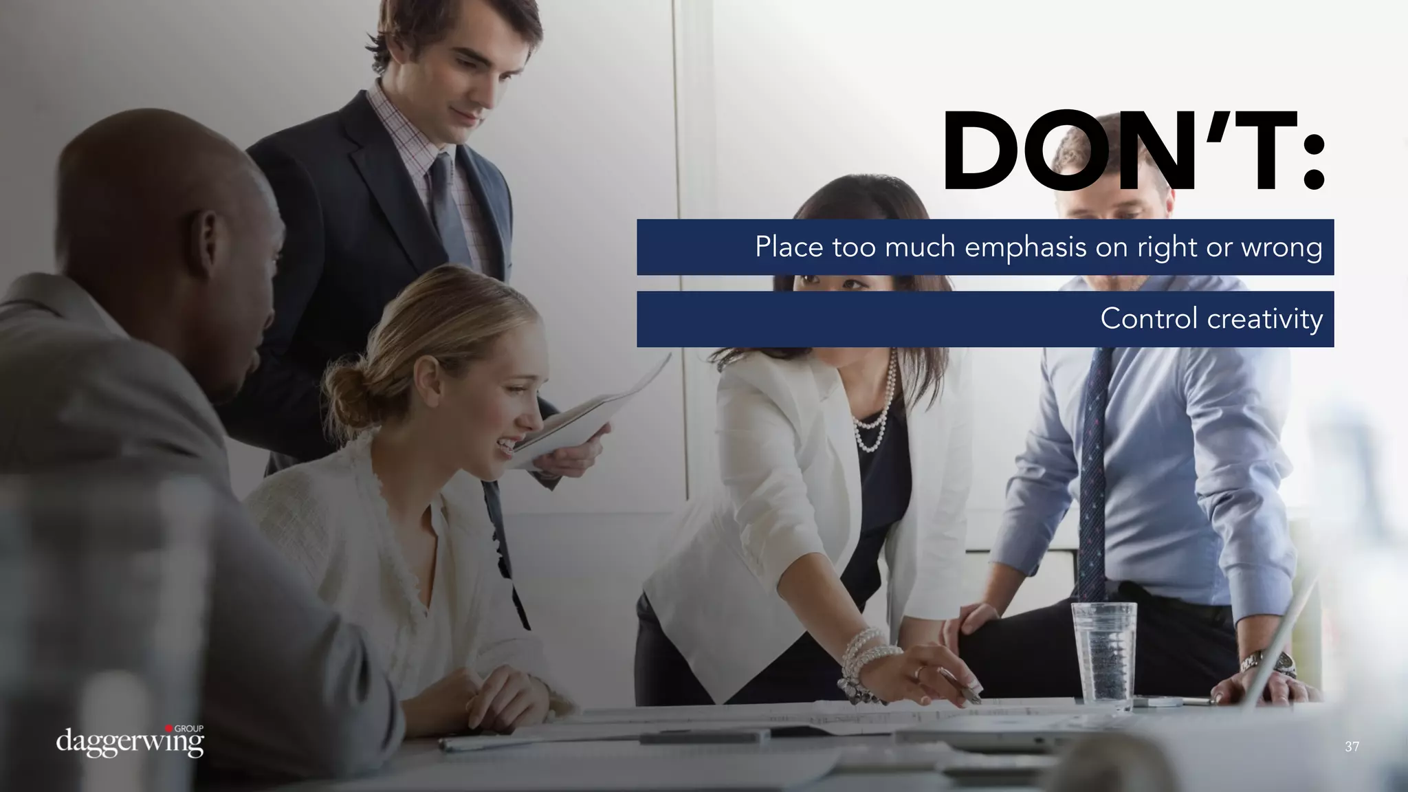 3737
DON’T:
Place too much emphasis on right or wrong
Control creativity
 