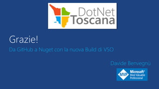 Grazie!
Da GitHub a Nuget con la nuova Build di VSO
Davide Benvegnù
 
