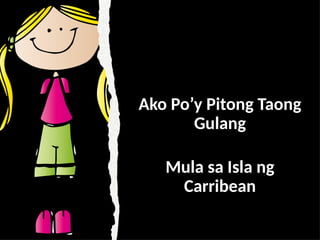 Ako Po’y Pitong Taong
Gulang
Mula sa Isla ng
Carribean
 