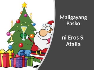 Maligayang
Pasko
ni Eros S.
Atalia
 
