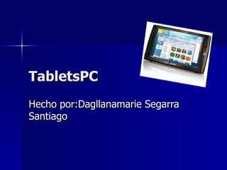 TabletsPC Hecho por:Dagllanamarie Segarra Santiago 