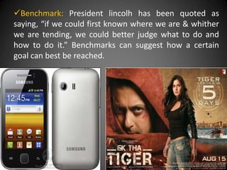 Benchmark: President lincolh has been quoted as
saying, “if we could first known where we are & whither
we are tending, we could better judge what to do and
how to do it.” Benchmarks can suggest how a certain
goal can best be reached.
 