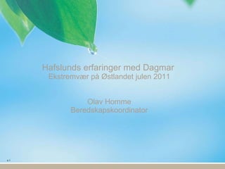 Hafslunds erfaringer med Dagmar  Ekstremvær på Østlandet julen 2011 Olav Homme Beredskapskoordinator s. 