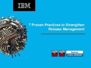 7 Proven Practices to Strengthen
Release Management
 