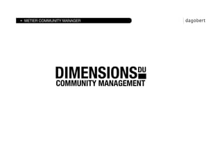 METIER COMMUNITY MANAGER




             DIMENSIONS 
      DU
             COMMUNITY MANAGEMENT
 