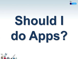 Should I
do Apps?
 