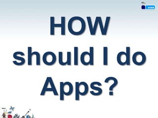 HOW
should I do
  Apps?
 