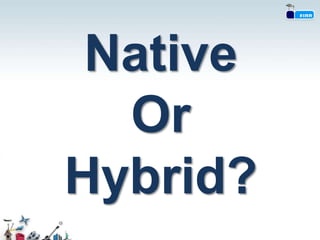 Native
  Or
Hybrid?
 