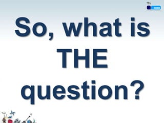 So, what is
   THE
question?
 
