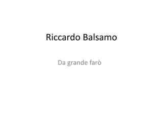 Riccardo Balsamo
Da grande farò
 