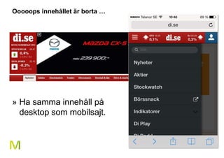 33 
Ooooops innehållet är borta … 
» Ha samma innehåll på 
desktop som mobilsajt. 
 