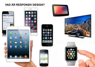 VAD ÄR RESPONSIV DESIGN? 
 