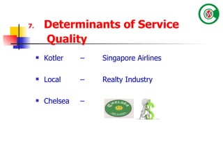 7.   Determinants of Service Quality   Kotler – Singapore Airlines Local – Realty Industry Chelsea –  