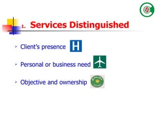 Client’s presence Personal or business need Objective and ownership 1 .  Services Distinguished 