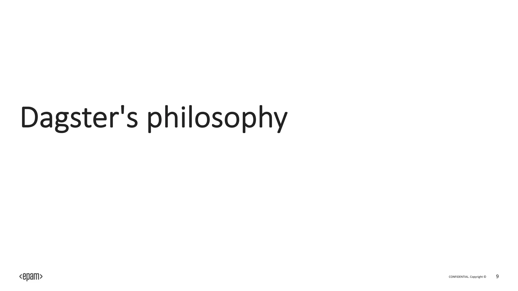 CONFIDENTIAL. Copyright © 9
Dagster's philosophy
 