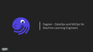 CONFIDENTIAL. Copyright © 1
Dagster - DataOps and MLOps for
Machine Learning Engineers
 