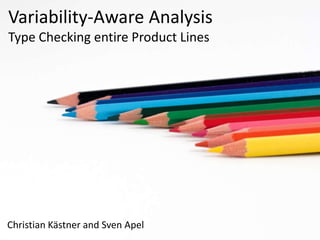 Variability-Aware AnalysisType CheckingentireProductLines Christian Kästner and Sven Apel 