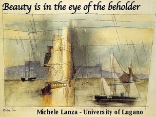 Beauty is in the eye of the beholder Michele Lanza - University of Lugano 