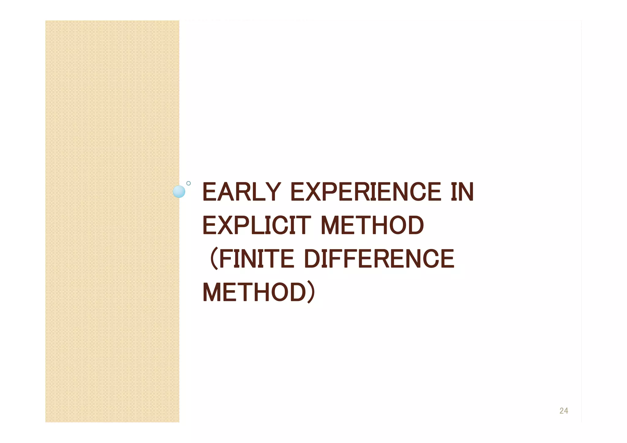 EARLY EXPERIENCE IN
EXPLICIT METHOD
(FINITE DIFFERENCE
METHOD)
24
 
