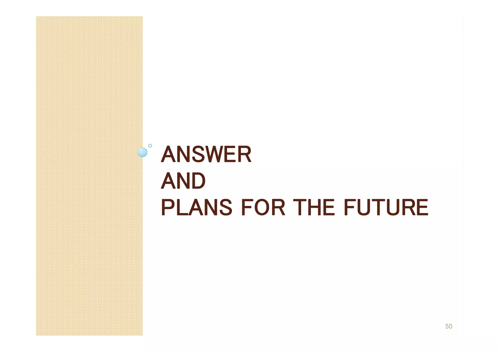 ANSWER
AND
PLANS FOR THE FUTURE
50
 